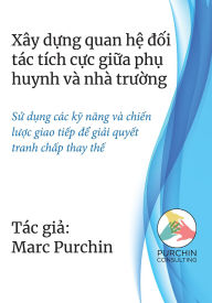 Title: Xây d?ng quan h? d?i tác tích c?c gi?a ph? huynh và nhà tru?ng: S? d?ng các k? nang và chi?n lu?c giao ti?p d? gi?i quy?t tranh ch?p thay th?, Author: Marc Purchin