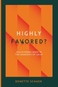 Online free ebook download Highly Favored?: Discovering Hope in the Shadows of Grief (English Edition) 9798988725626 by Denette Schaer, Abbey McLaughlin