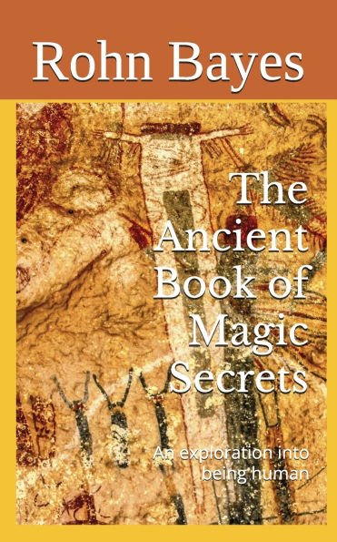 The Ancient Book of Magic Secrets: An exploration into being human