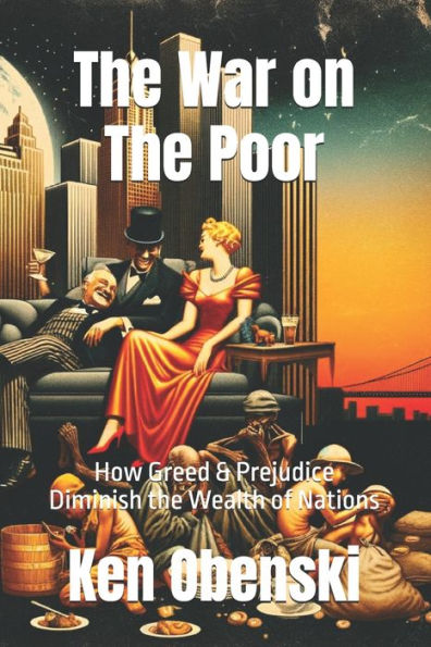 The War on The Poor: How Greed & Prejudice Diminish the Wealth of Nations