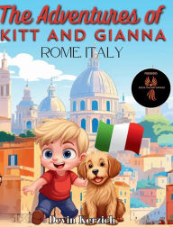 Title: The Adventures of Kitt and Gianna Rome, Italy: Rome Children's Book with a Curious Young Boy and His Food-Loving Dog: Travel to Rome, Italy and Europe, Author: Devin Kerzich