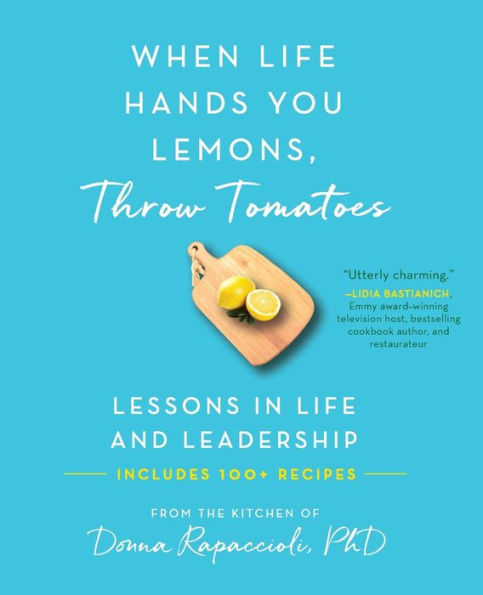 When Life Hands You Lemons, Throw Tomatoes: Lessons in Life and Leadership