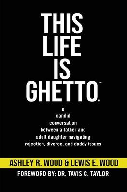 This Life is Ghetto: A Candid Conversation Between a Father and Adult Daughter Navigating Rejection, Divorce and Daddy Issues