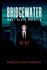 Title: BRIDGEWATER: What Death Creates, Author: Marcus Ryan Gazaway