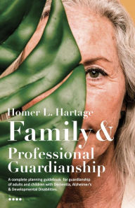 Free books online to read without download Family And Professional Guardianship: A complete planning guidebook for guardianship of adults and children with Dementia, Alzheimer's & Developmental Disabilities by Homer L. Hartage 9798988804444 (English Edition)