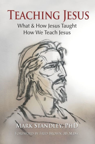 Teaching Jesus: What and How He Taught Us. How We Teach Him