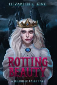 Free book texts downloads Rotting Beauty: A Horrific Fairy Tale by Elizabeth K. King 9798988812104