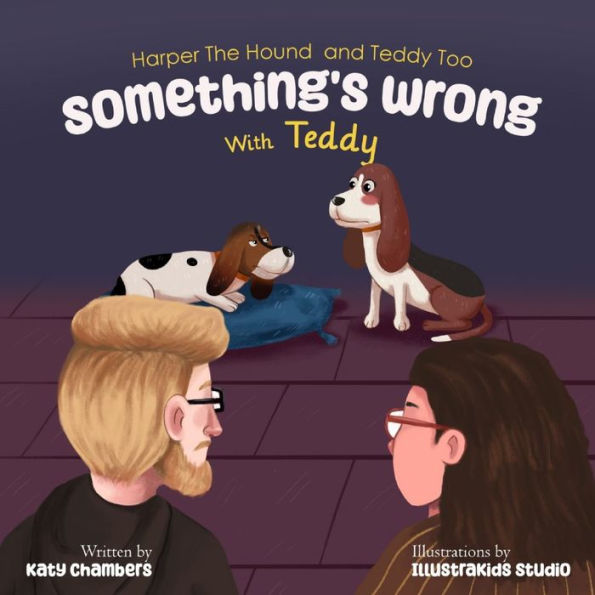 Harper the Hound and Teddy Too: Something's Wrong with