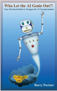 Title: Who Let the AI Genie Out?!: Your Practical Guide to Navigate the AI Transformation, Author: Barry Portner