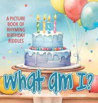 Title: What Am I? Birthday: A Picture Book of Read-Aloud, Rhyming Birthday Riddles, Author: Shana Gorian