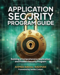 Title: Application Security Program Guide: Building a Comprehensive Application and Product Security Program, Author: Ahmed Abdul-Rahman