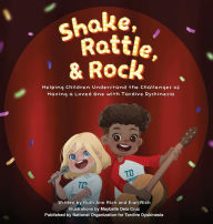 Title: Shake, Rattle, and Rock: Helping Children Understand the Challenges of Having a Loved One with Tardive Dyskinesia, Author: Ruth Ann Rich
