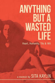 Title: Anything But a Wasted Life, Author: Sita Kaylin