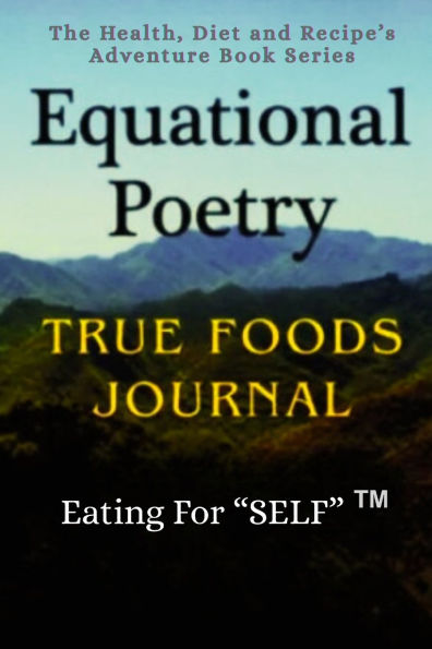 Equational Poetry True Foods Journal: Eating For Self