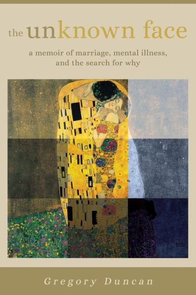 the Unknown Face: A memoir of marriage, mental illness, and search for why