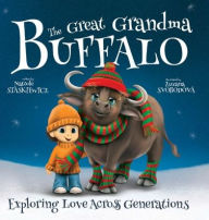 Title: The Great Grandma Buffalo: A Heartwarming Tale of Exploring Love Across Generations The Special Bond Between Child and Grandparent, Author: Natcole Staskiewicz