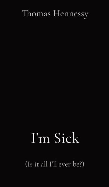 I'm Sick: (Is it all I'll ever be?)