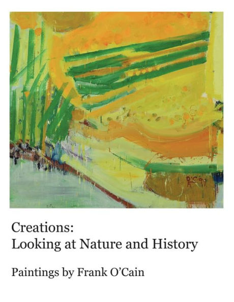 Creations: Looking at Nature and History: Paintings by Frank O'Cain