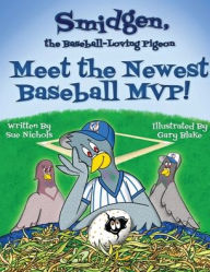 Title: Smidgen, the Baseball-Loving Pigeon: Meet the Newest Baseball MVP!, Author: Sue Nichols
