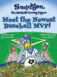Title: Smidgen, the Baseball-Loving Pigeon: Meet the Newest Baseball MVP!, Author: Sue Nichols