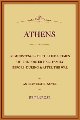 Athens - Reminiscences of the Life & Times of the Porter Hall Family Before, During & After the War