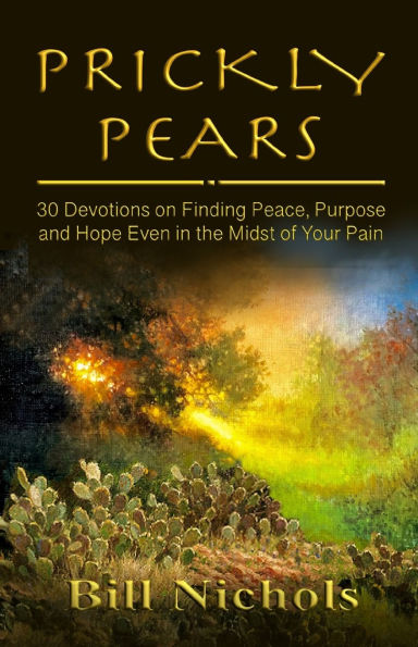 Prickly Pears: 30 Devotions on Finding Peace, Purpose and Hope Even in the Midst of Your Pain