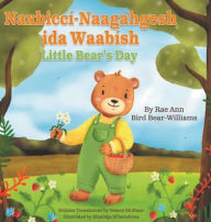 Title: NaxbiccÃ¯Â¿Â½-NaagÃ¯Â¿Â½hgesh ida WaabÃ¯Â¿Â½sh: Little Bear's Day, Author: Rae Ann Bird Bear-Williams