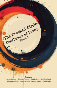 Title: The Crooked Circle Confluence of Poetry, Round 1, Author: Crooked Circle Press