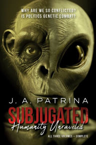 Title: Subjugated: Humanity Unraveled, Author: J a Patrina