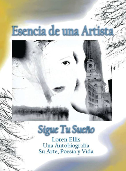 Esencia de una Artista: Loren Ellis una Autobiografï¿½a Su Arte, Poesï¿½a y Vida.