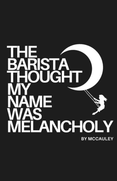 The Barista Thought My Name Was Melancholy: Bittersweet Poetry and Prose