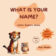 Title: What Is Your Name? Learn. Explore. Grow.: Ages 1-4. With Coloring Pages., Author: Miss Medha