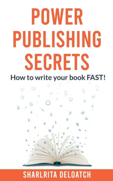 Power Publishing Secrets: How to write your book FAST!
