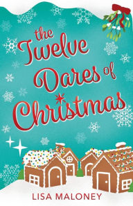 Title: The Twelve Dares of Christmas, Author: Lisa Maloney