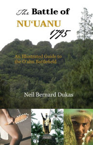 Title: The Battle of Nu'uanu, 1795: an illustrated guide to the O'ahu battlefield, Author: Neil Dukas