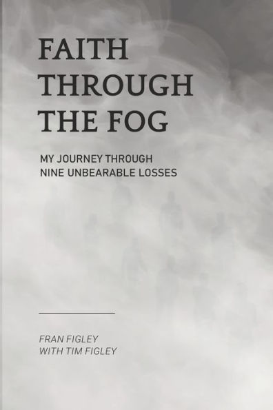 Faith Through the Fog: My Journey Through Nine Unbearable Losses