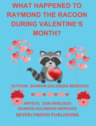 Title: WHAT HAPPENED TO RAYMOND THE RACOON DURING VALENTINE'S MONTH?, Author: Sharon Goldberg Mercado