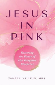 Free ebooks free download Jesus in Pink: Restoring the Power of Her Kingdom Blueprint  by Tamera Vallejo English version