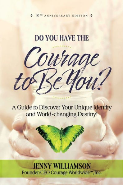 Do You Have the Courage to Be You? 10th Anniversary Edition: A Guide Discover Your Unique Identity and World-changing Destiny