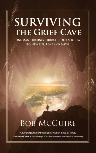 Surviving the Grief Cave: One Man's Journey Through Deep Sorrow to New Life, Love and Faith