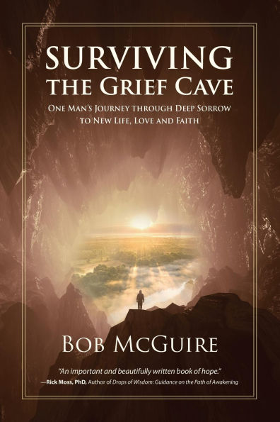 Surviving the Grief Cave: One Man's Journey Through Deep Sorrow to New Life, Love and Faith