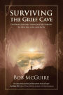 Surviving the Grief Cave: One Man's Journey Through Deep Sorrow to New Life, Love and Faith
