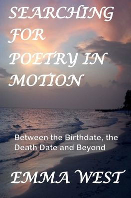 Searching For Poetry in Motion: Between the Birthdate, the Death Date and Beyond