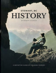 Title: Stewart, BC History, Author: Robert A Eckess