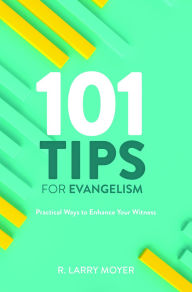 Title: 101 TIPS FOR EVANGELISM - Practical Ways to Enhance Your Witness, Author: R. Larry Moyer