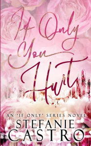 Title: If Only You Hurt, Author: Stefanie Castro