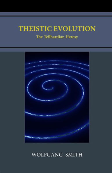 Theistic Evolution: The Teilhardian Heresy