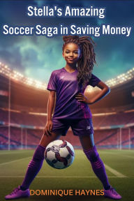 Title: Stella's Amazing Soccer Saga in Saving Money, Author: Dominique Haynes