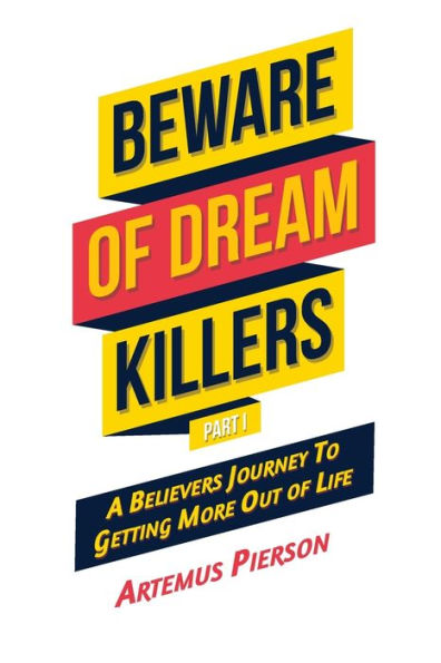 Beware of Dream Killers: Part I - A Believers Journey to Getting More Out Life