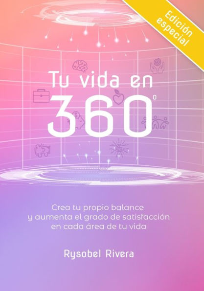 Tu vida en 360˚: Crea tu propio balance y aumenta el grado de satisfacciï¿½n en cada ï¿½rea de tu vida